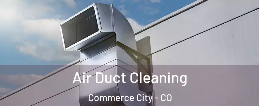  Air Duct Cleaning Commerce City - CO