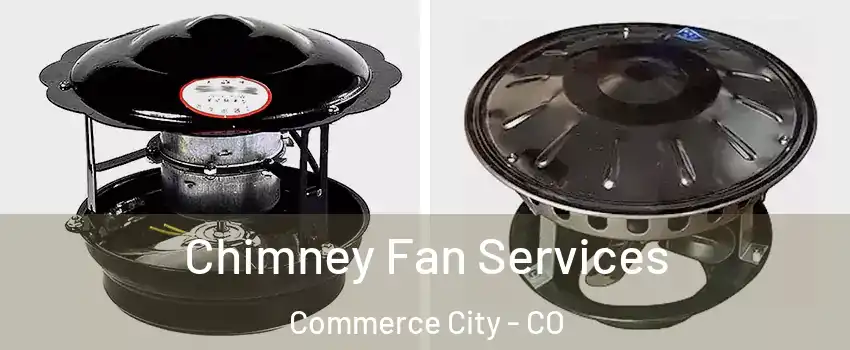  Chimney Fan Services Commerce City - CO
