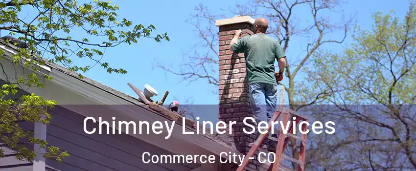  Chimney Liner Services Commerce City - CO