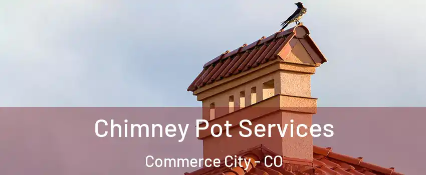  Chimney Pot Services Commerce City - CO