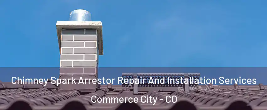  Chimney Spark Arrestor Repair And Installation Services Commerce City - CO
