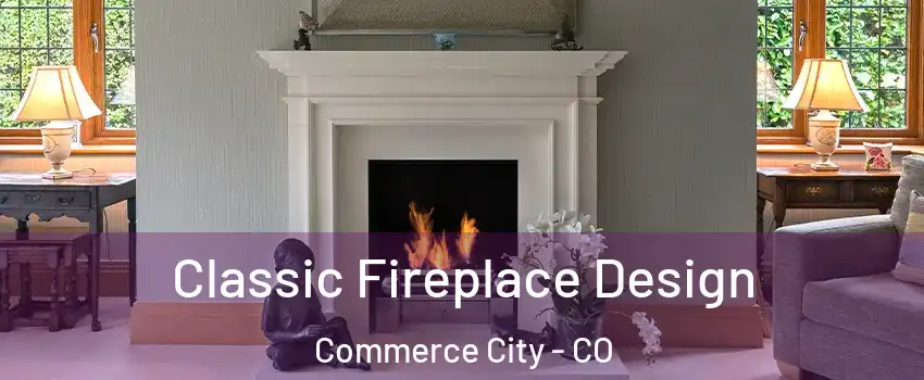  Classic Fireplace Design Commerce City - CO