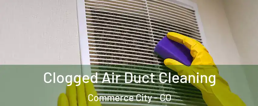  Clogged Air Duct Cleaning Commerce City - CO