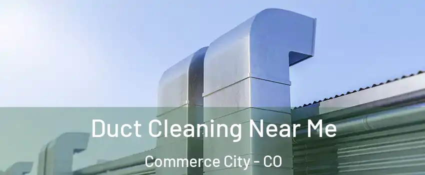  Duct Cleaning Near Me Commerce City - CO