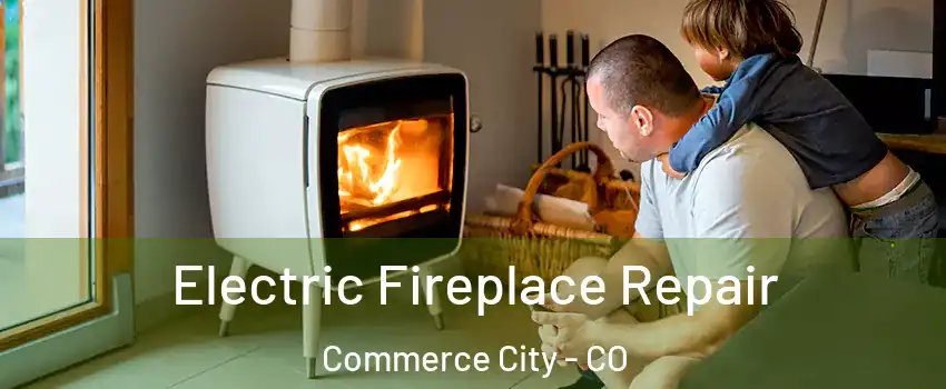  Electric Fireplace Repair Commerce City - CO