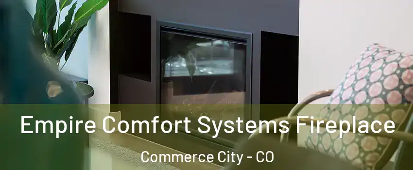  Empire Comfort Systems Fireplace Commerce City - CO