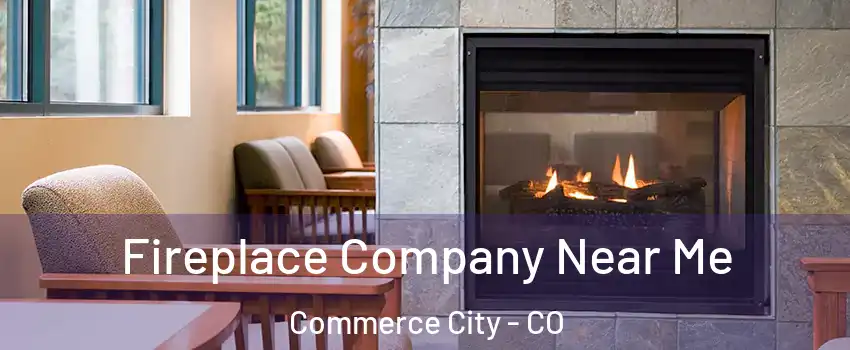 Fireplace Company Near Me Commerce City - CO