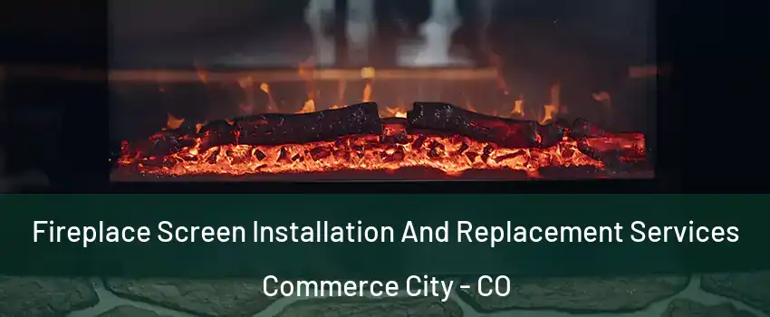  Fireplace Screen Installation And Replacement Services Commerce City - CO