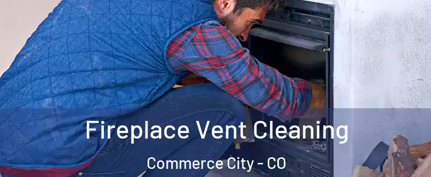  Fireplace Vent Cleaning Commerce City - CO