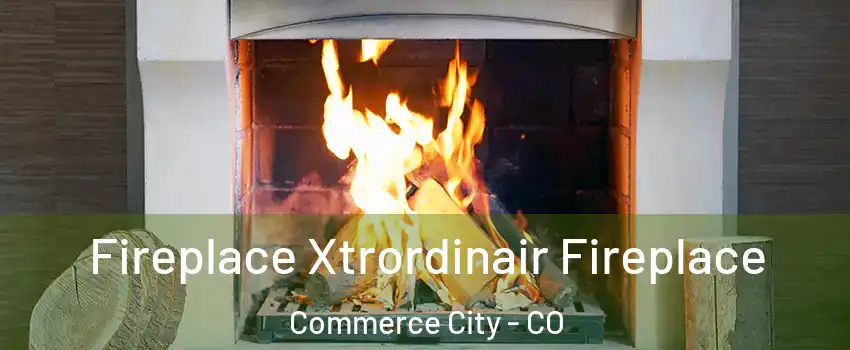  Fireplace Xtrordinair Fireplace Commerce City - CO