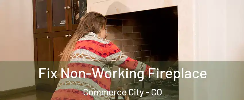  Fix Non-Working Fireplace Commerce City - CO