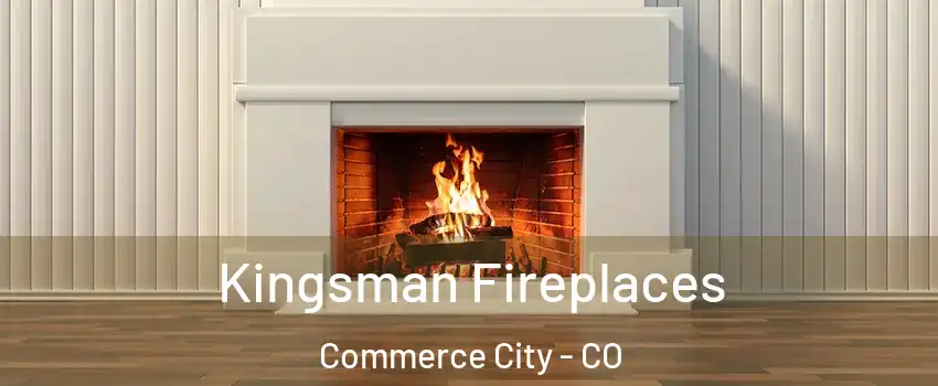  Kingsman Fireplaces Commerce City - CO