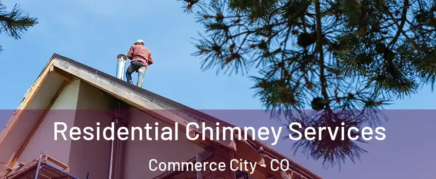  Residential Chimney Services Commerce City - CO