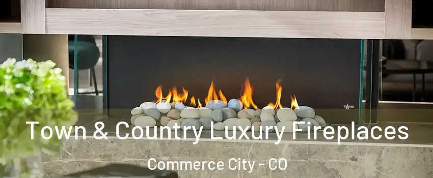  Town & Country Luxury Fireplaces Commerce City - CO