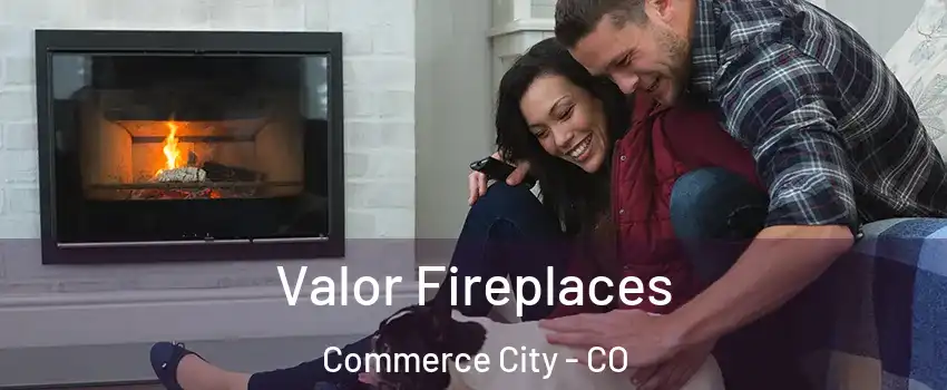  Valor Fireplaces Commerce City - CO